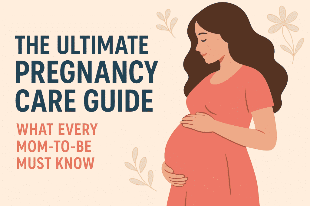The Ultimate Pregnancy Care Guide What Every Mom-to-Be Must Know